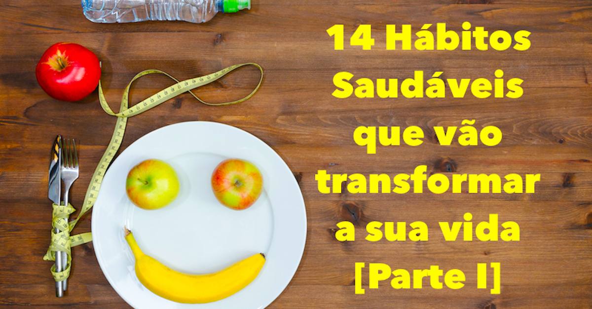 14 Hábitos Saudáveis Que Vão Transformar A Sua Vida 0575